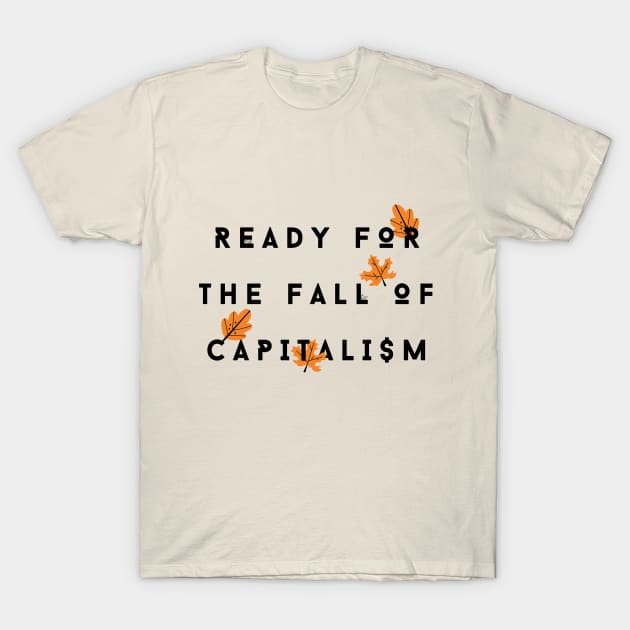 Ready for the Fall of Capitalism T-Shirt by Sunshine&Revolt